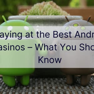 Playing at the Best Android Casinos – What You Should Know
